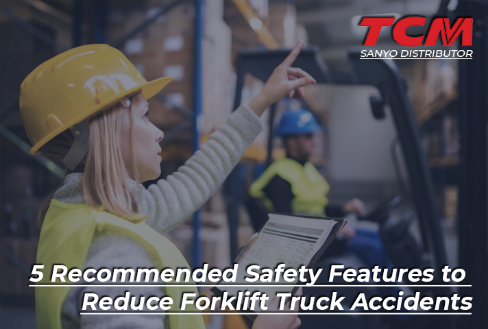 5 Recommended Safety Features to Reduce Forklift Truck Accidents